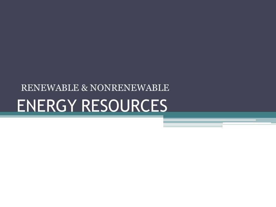ENERGY RESOURCES RENEWABLE & NONRENEWABLE