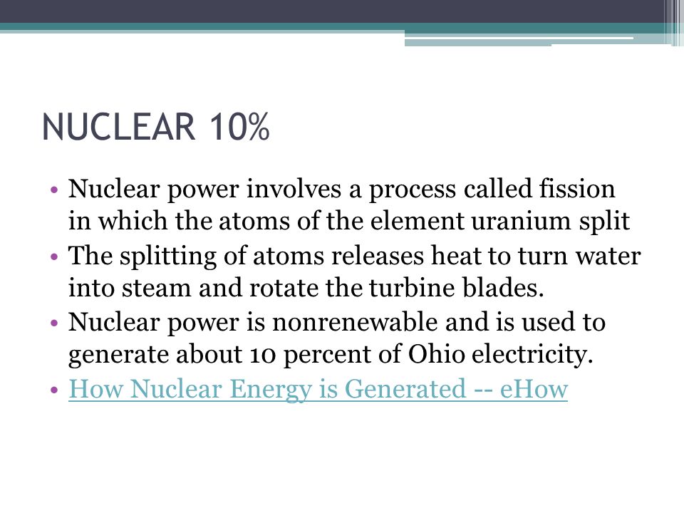 NUCLEAR 10% Nuclear power involves a process called fission in which the atoms of the element uranium split The splitting of atoms releases heat to turn water into steam and rotate the turbine blades.