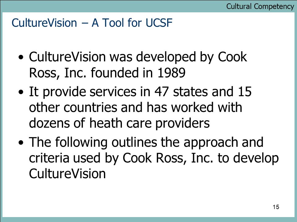 Cultural Competency 15 CultureVision – A Tool for UCSF CultureVision was developed by Cook Ross, Inc.