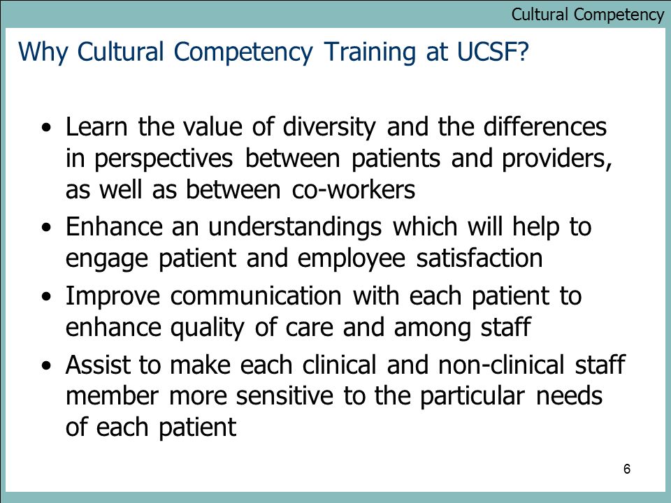 Cultural Competency 6 Why Cultural Competency Training at UCSF.