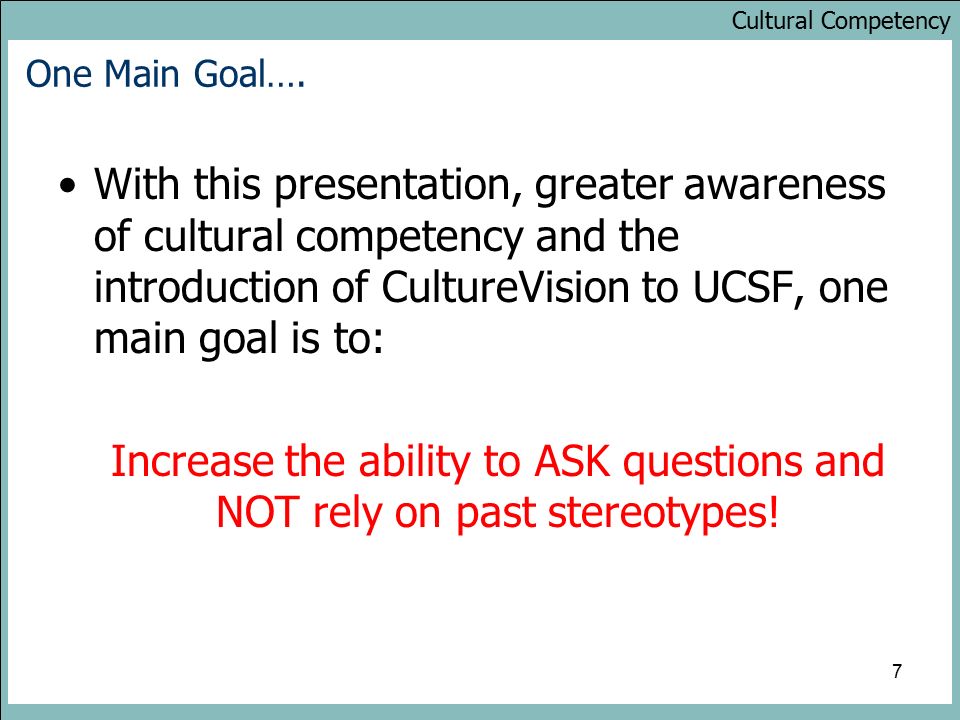 Cultural Competency 7 One Main Goal….