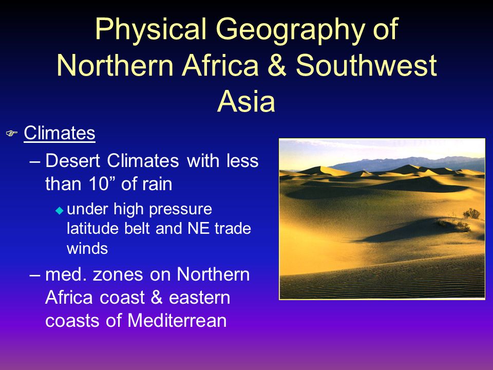 Physical Geography of Northern Africa & Southwest Asia F Climates –Desert Climates with less than 10 of rain u under high pressure latitude belt and NE trade winds –med.