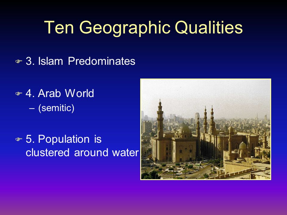 Ten Geographic Qualities F 3. Islam Predominates F 4.