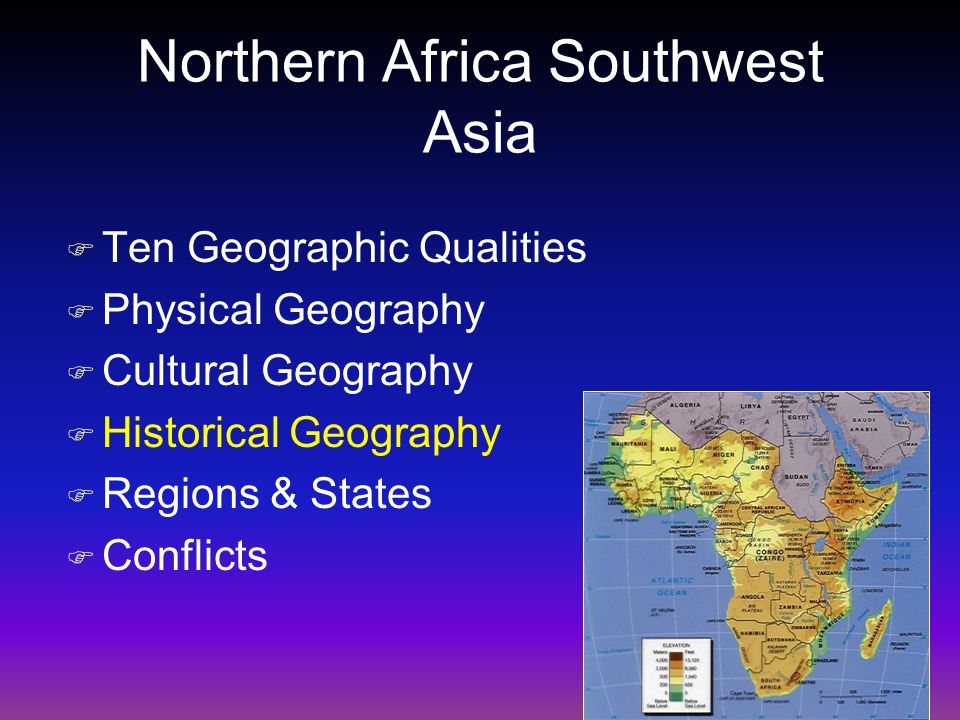 Northern Africa Southwest Asia F Ten Geographic Qualities F Physical Geography F Cultural Geography F Historical Geography F Regions & States F Conflicts