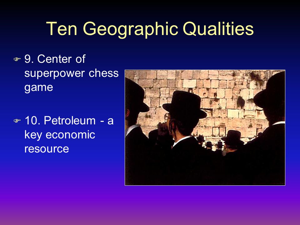Ten Geographic Qualities F 9. Center of superpower chess game F 10.