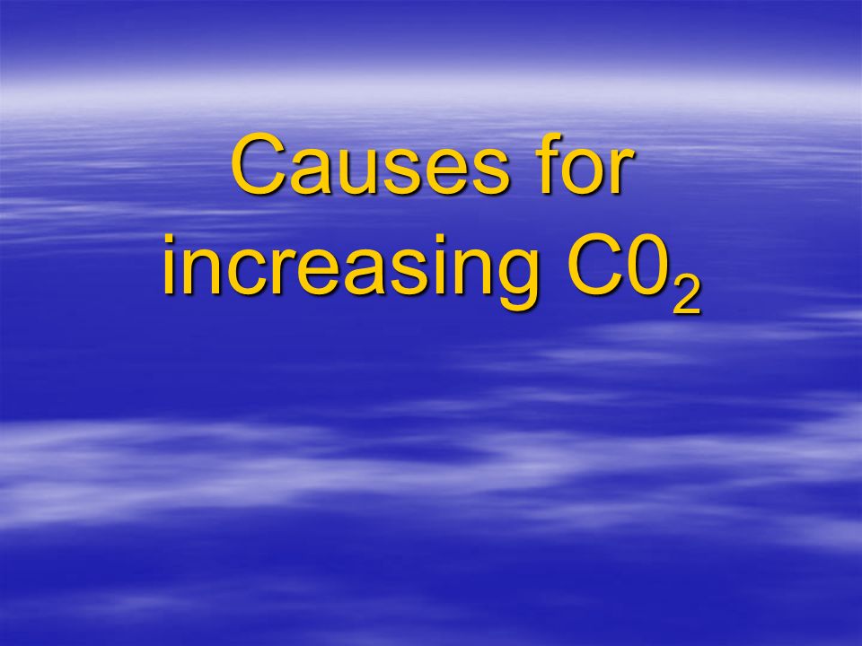 Causes for increasing C0 2