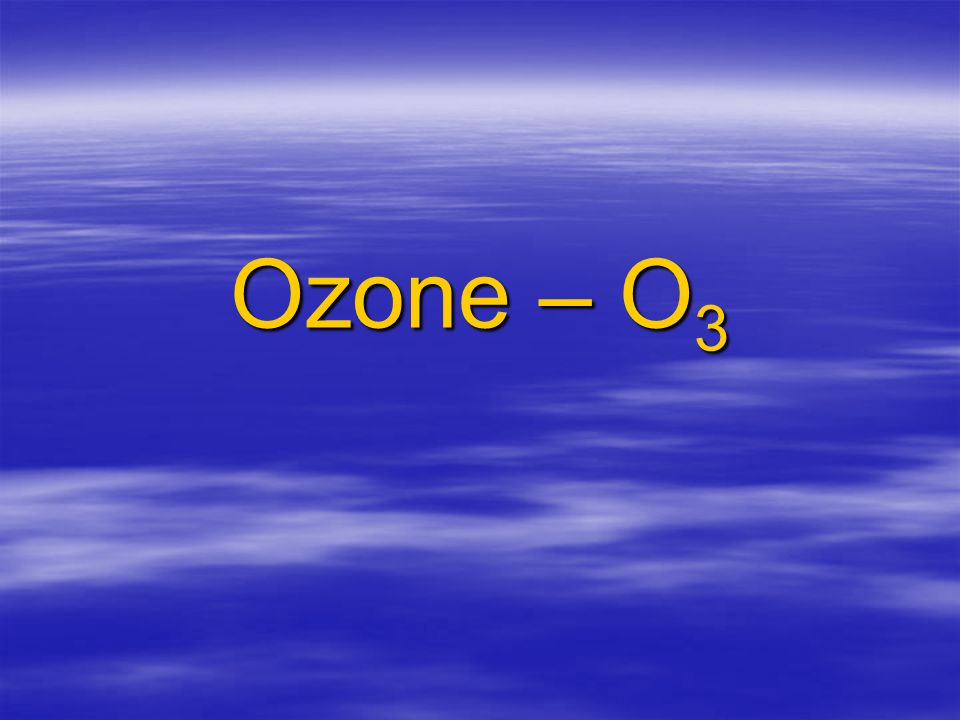 Ozone – O 3