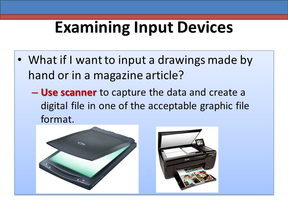 Examining Input Devices What if I want to input a drawings made by hand or in a magazine article.