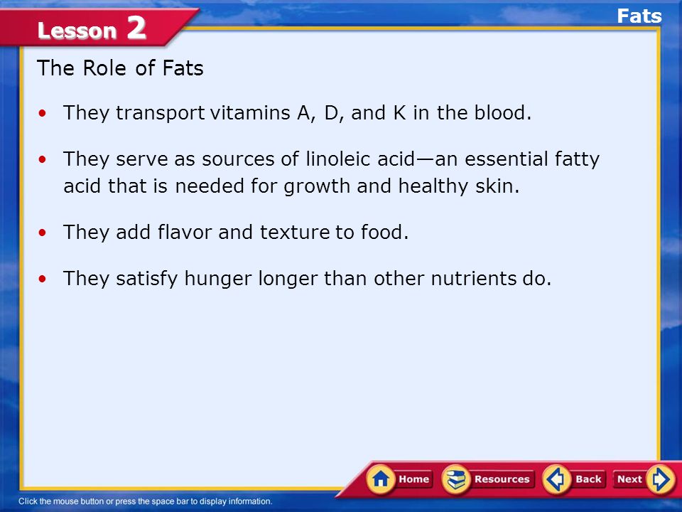 Lesson 2 The Role of Fats They transport vitamins A, D, and K in the blood.