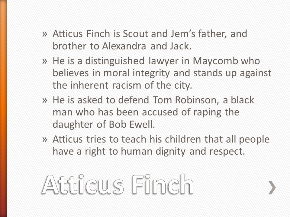 » Atticus Finch is Scout and Jem’s father, and brother to Alexandra and Jack.