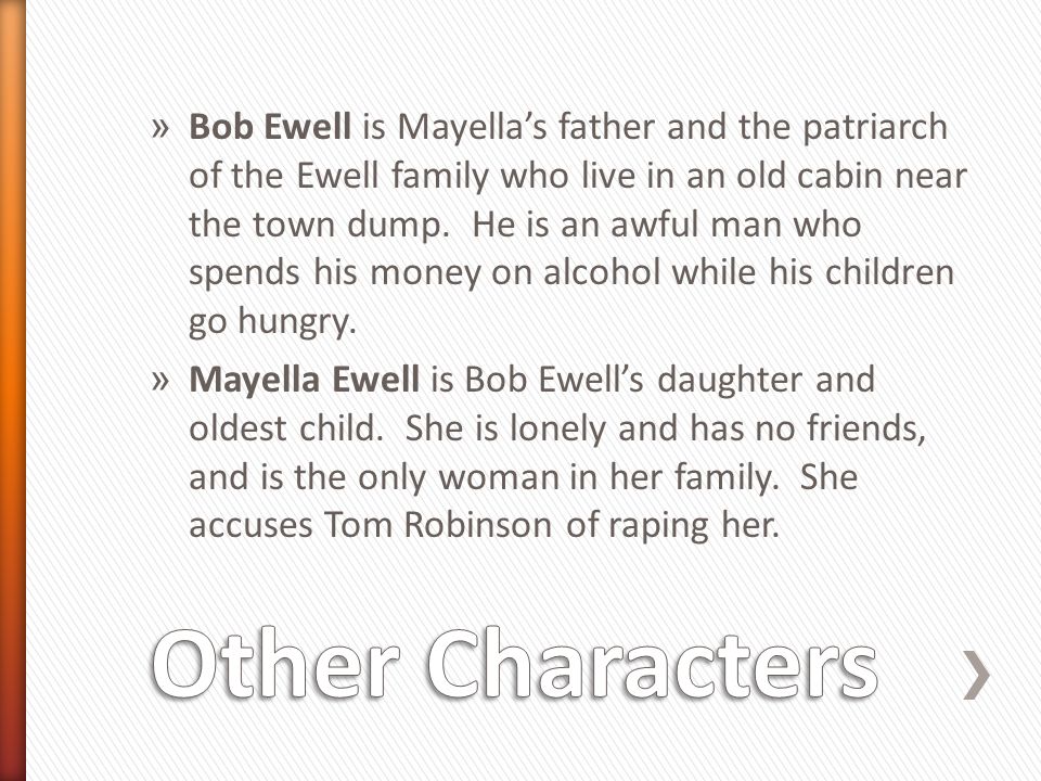 » Bob Ewell is Mayella’s father and the patriarch of the Ewell family who live in an old cabin near the town dump.