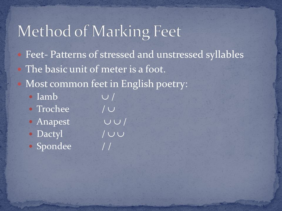 Feet- Patterns of stressed and unstressed syllables The basic unit of meter is a foot.