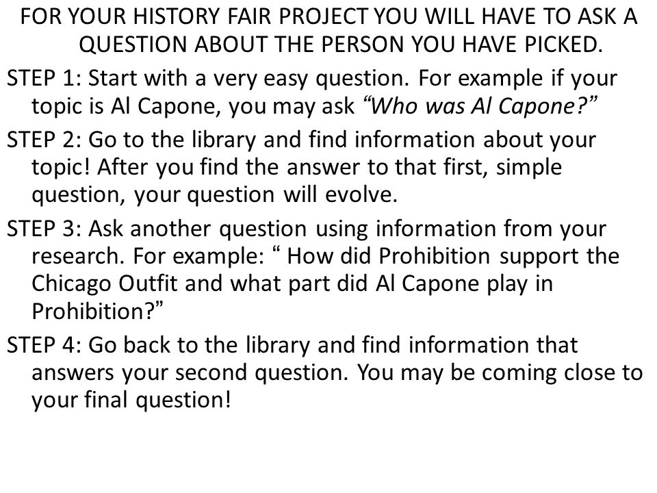 FOR YOUR HISTORY FAIR PROJECT YOU WILL HAVE TO ASK A QUESTION ABOUT THE PERSON YOU HAVE PICKED.