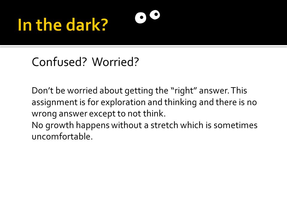 Confused. Worried. Don’t be worried about getting the right answer.