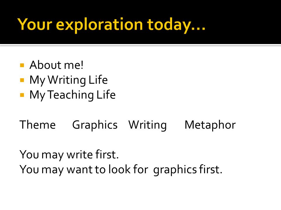  About me.  My Writing Life  My Teaching Life ThemeGraphicsWritingMetaphor You may write first.