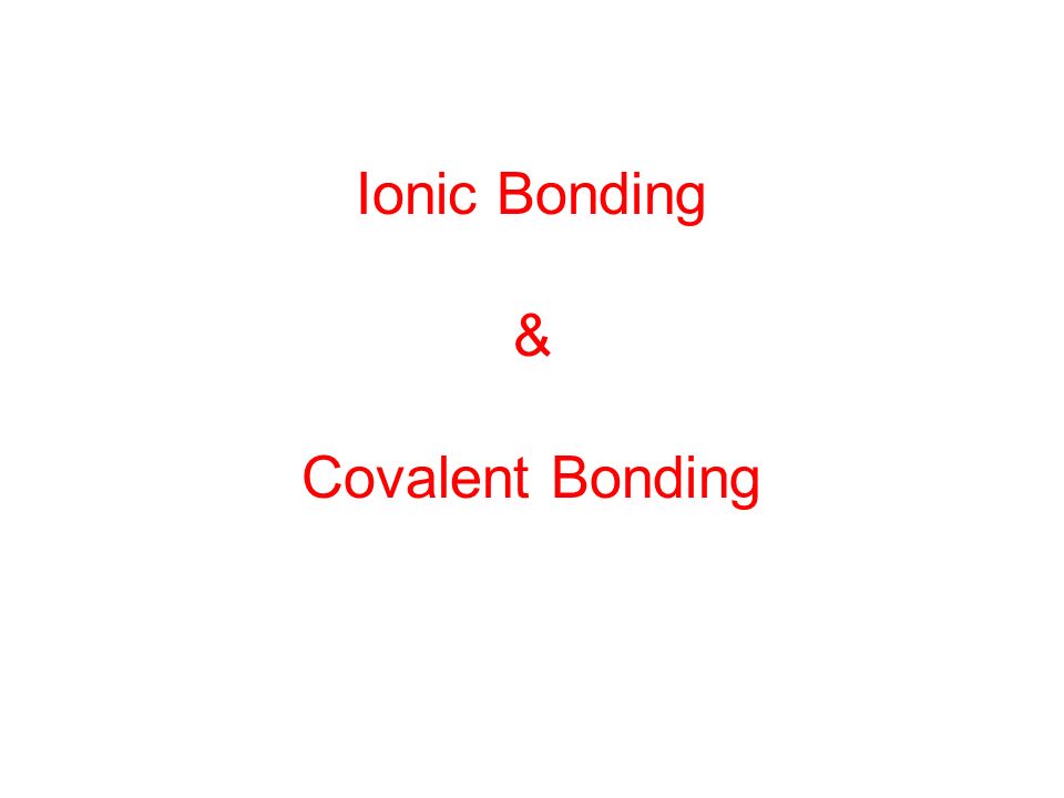 Ionic Bonding & Covalent Bonding