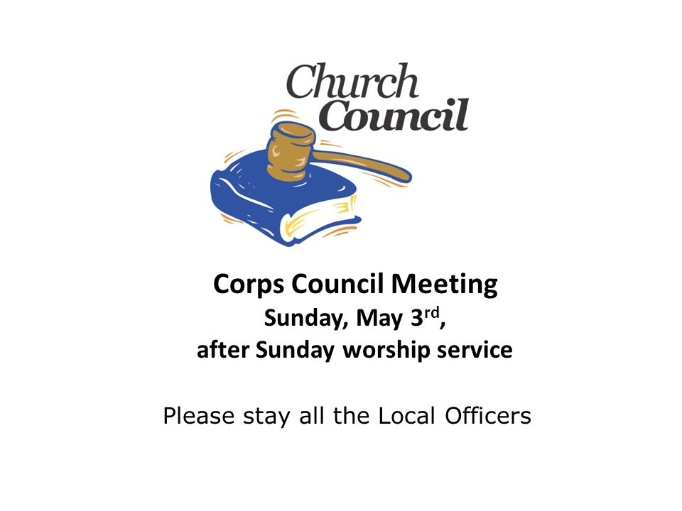 Corps Council Meeting Sunday, May 3 rd, after Sunday worship service Please stay all the Local Officers