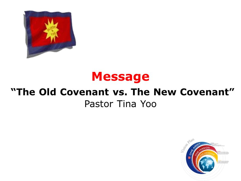 Message The Old Covenant vs. The New Covenant Pastor Tina Yoo