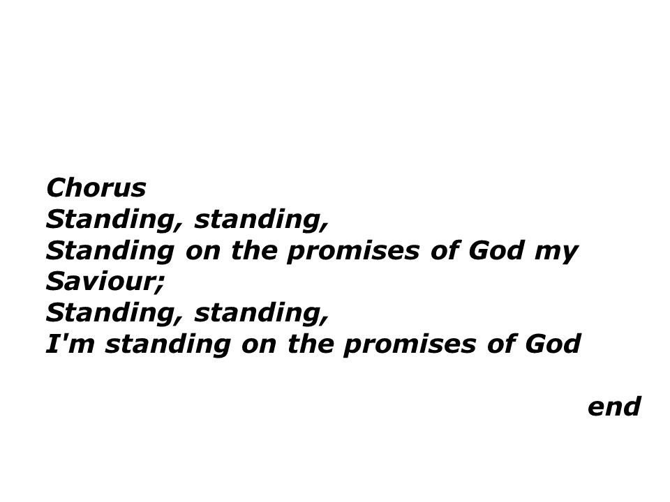 Chorus Standing, standing, Standing on the promises of God my Saviour; Standing, standing, I m standing on the promises of God end