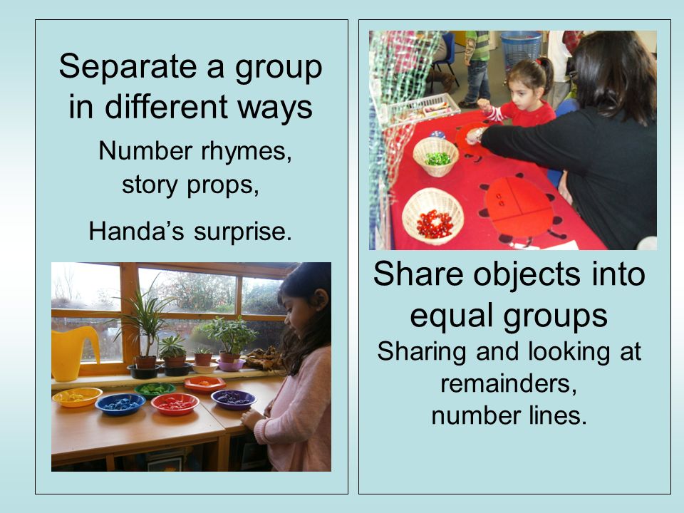 Separate a group in different ways Number rhymes, story props, Handa’s surprise.