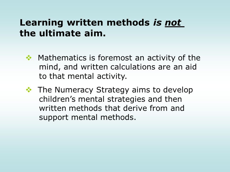  Mathematics is foremost an activity of the mind, and written calculations are an aid to that mental activity.