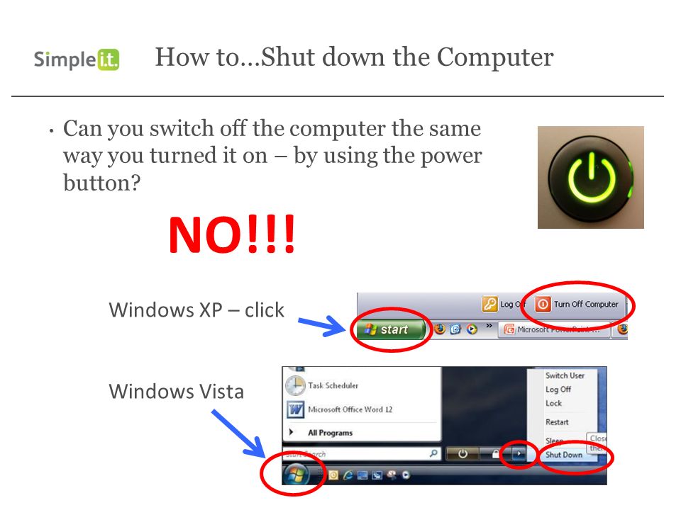 How to…Shut down the Computer Can you switch off the computer the same way you turned it on – by using the power button.