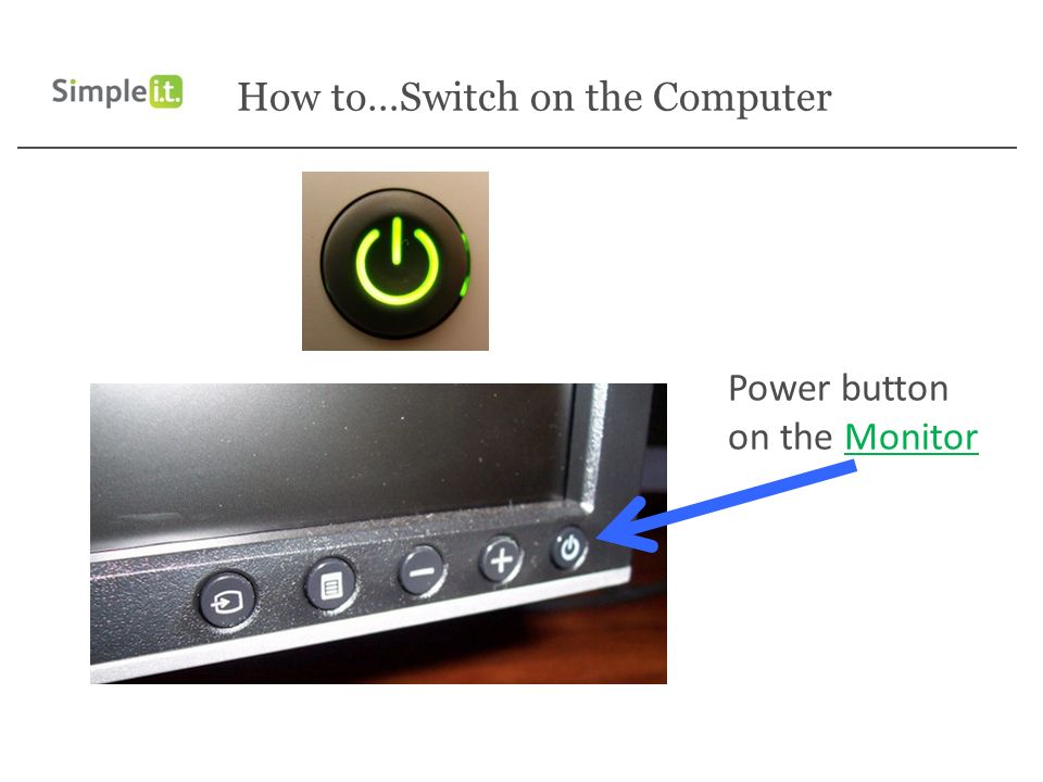How to…Switch on the Computer Power button on the Monitor