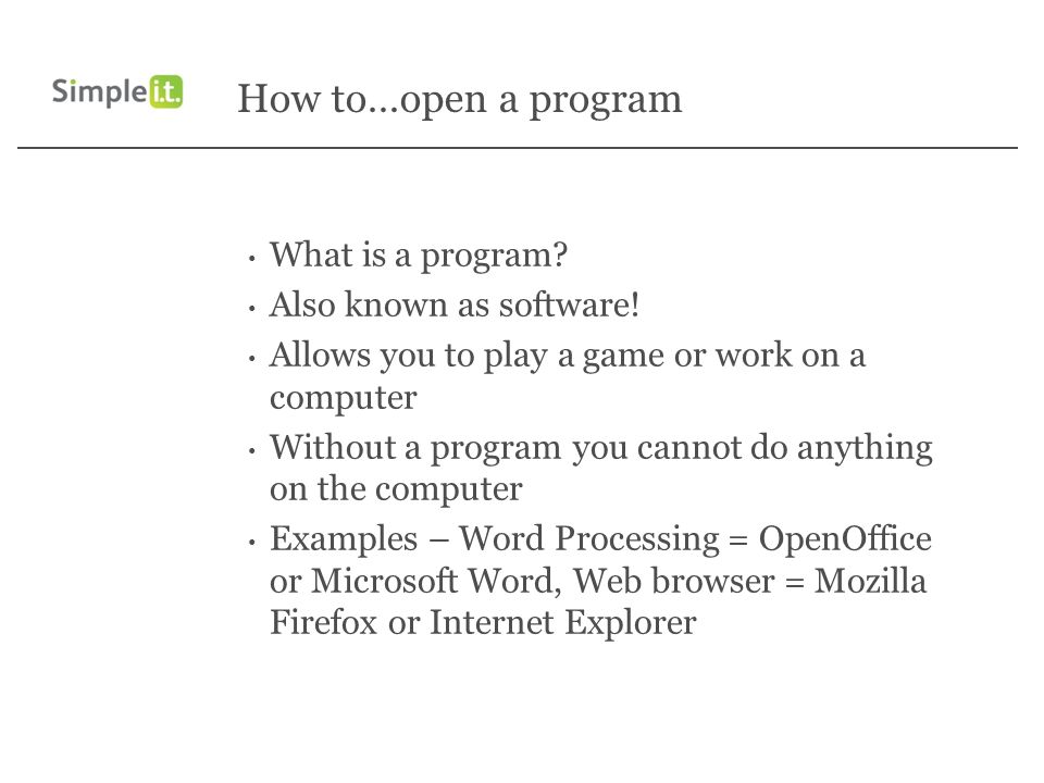 How to…open a program What is a program. Also known as software.