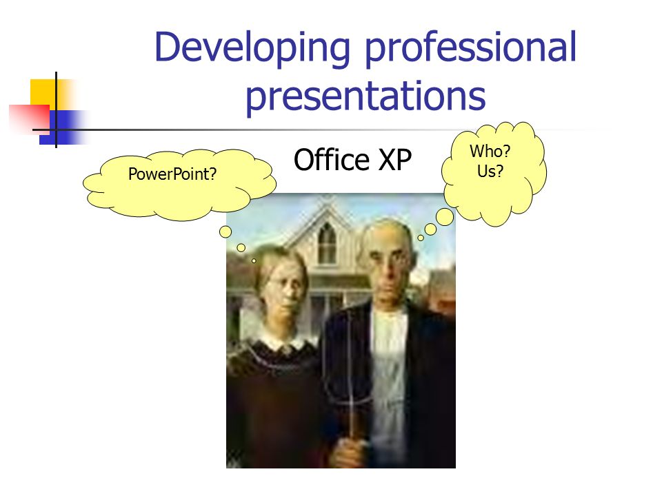 Developing professional presentations Office XP PowerPoint Who Us