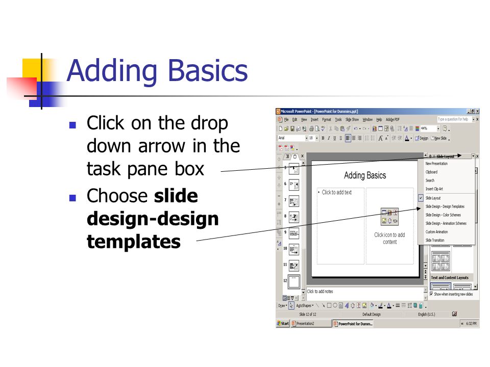 Adding Basics Click on the drop down arrow in the task pane box Choose slide design-design templates
