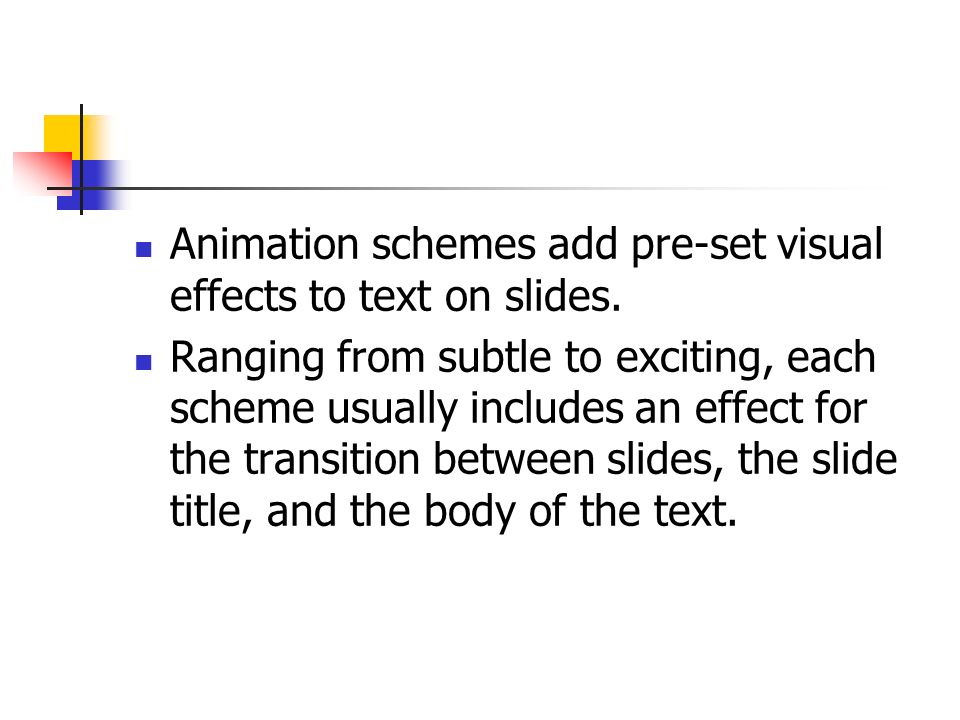 Animation schemes add pre-set visual effects to text on slides.