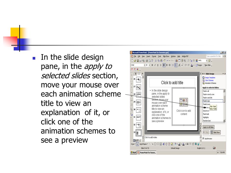 In the slide design pane, in the apply to selected slides section, move your mouse over each animation scheme title to view an explanation of it, or click one of the animation schemes to see a preview