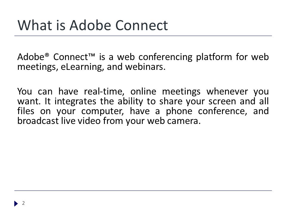 What is Adobe Connect Adobe® Connect™ is a web conferencing platform for web meetings, eLearning, and webinars.