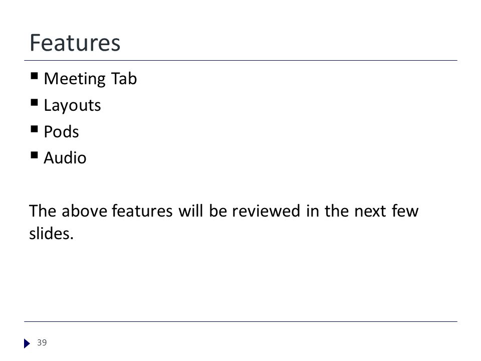 Features  Meeting Tab  Layouts  Pods  Audio The above features will be reviewed in the next few slides.
