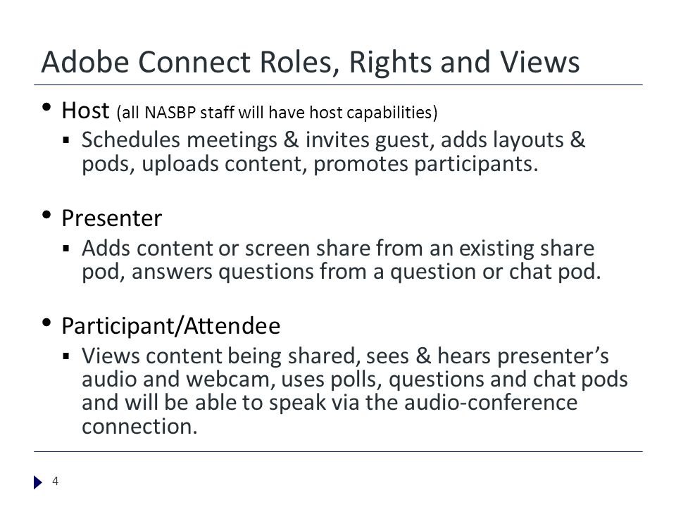 Adobe Connect Roles, Rights and Views Host (all NASBP staff will have host capabilities)  Schedules meetings & invites guest, adds layouts & pods, uploads content, promotes participants.