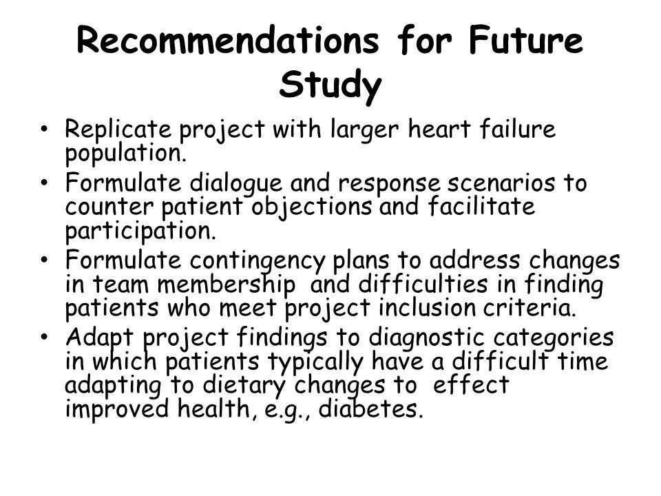 Recommendations for Future Study Replicate project with larger heart failure population.