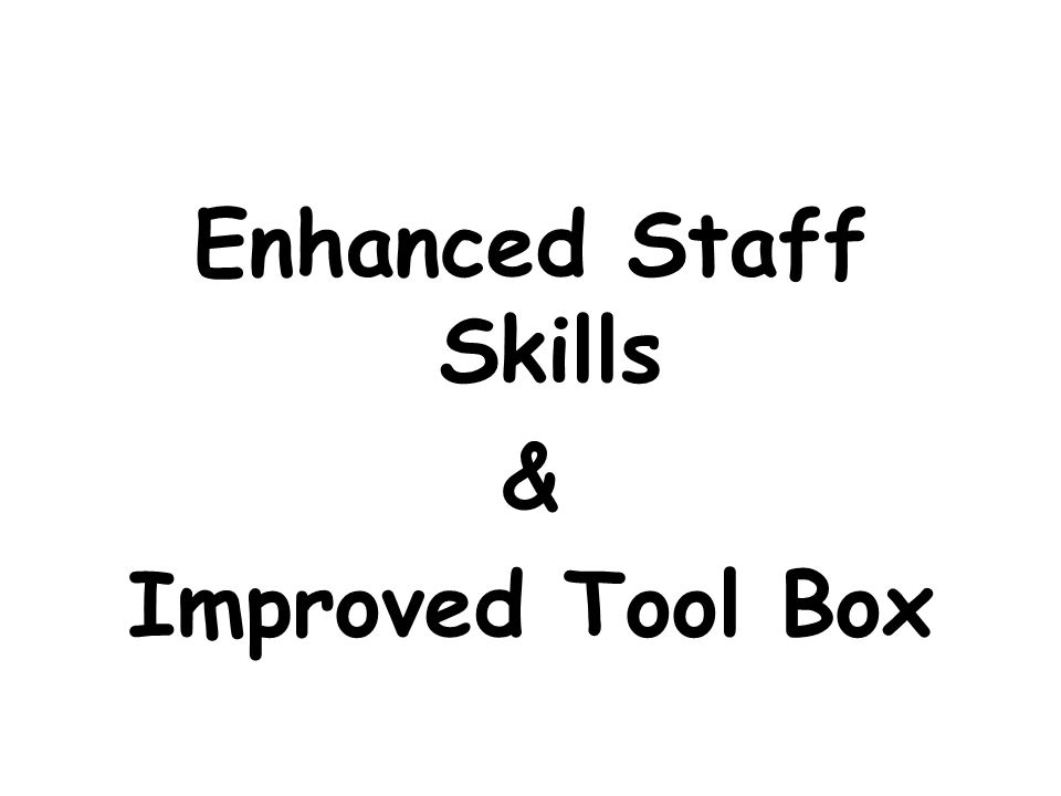 Enhanced Staff Skills & Improved Tool Box