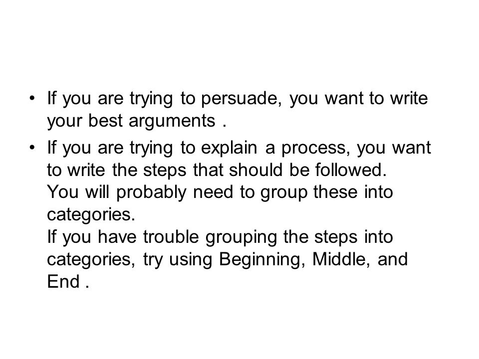 If you are trying to persuade, you want to write your best arguments.
