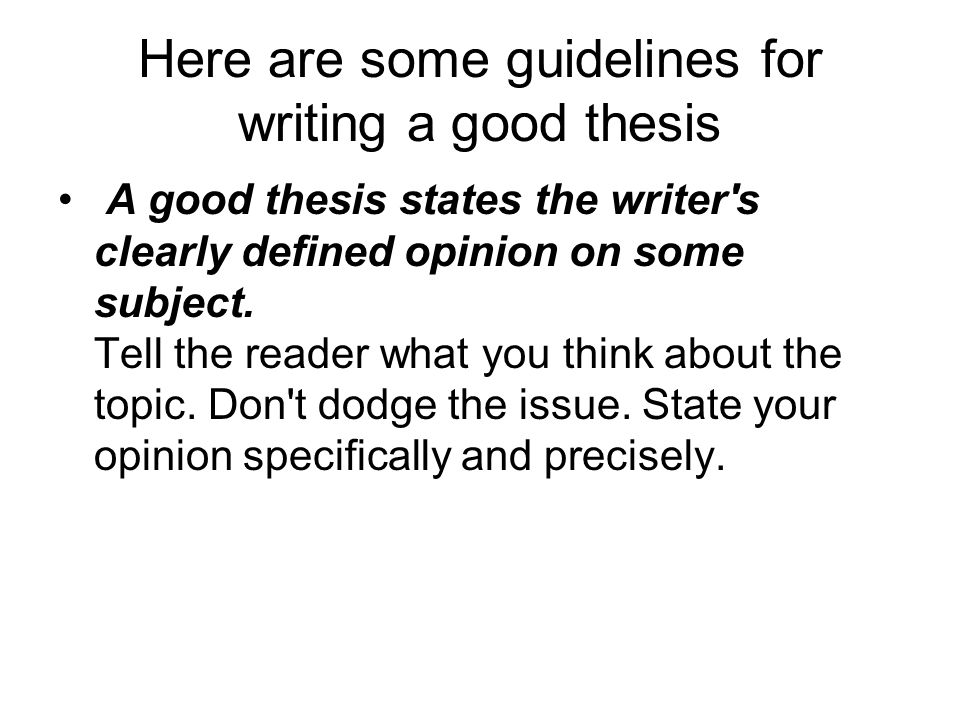 Here are some guidelines for writing a good thesis A good thesis states the writer s clearly defined opinion on some subject.
