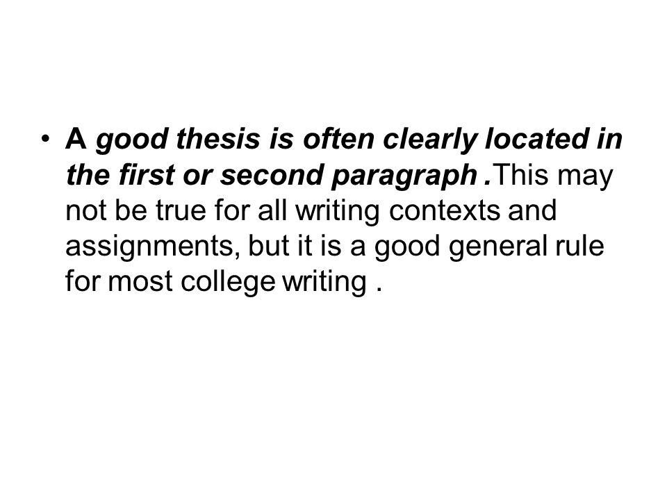 A good thesis is often clearly located in the first or second paragraph.