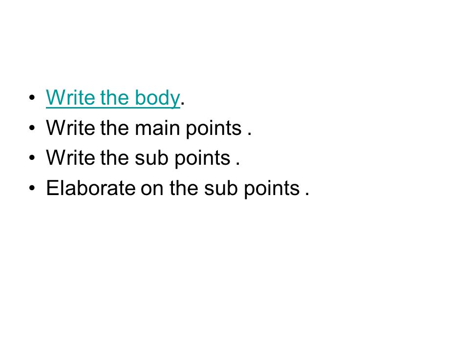 Write the body.Write the body Write the main points.