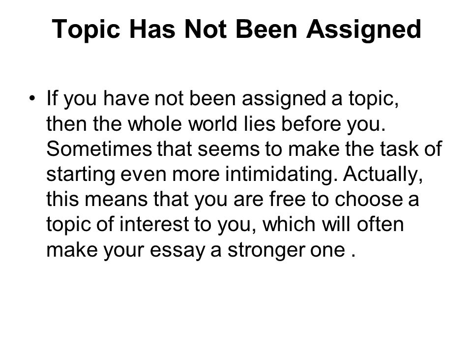 Topic Has Not Been Assigned If you have not been assigned a topic, then the whole world lies before you.