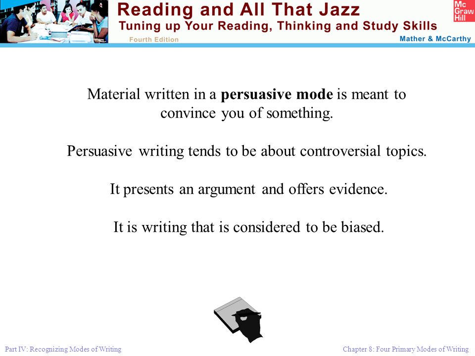 Part IV: Recognizing Modes of Writing Chapter 8: Four Primary Modes of Writing Material written in a persuasive mode is meant to convince you of something.