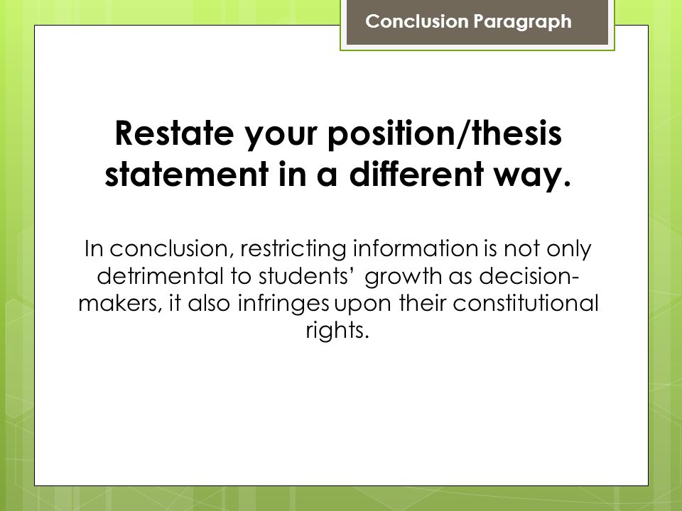 Conclusion Paragraph Restate your position/thesis statement in a different way.