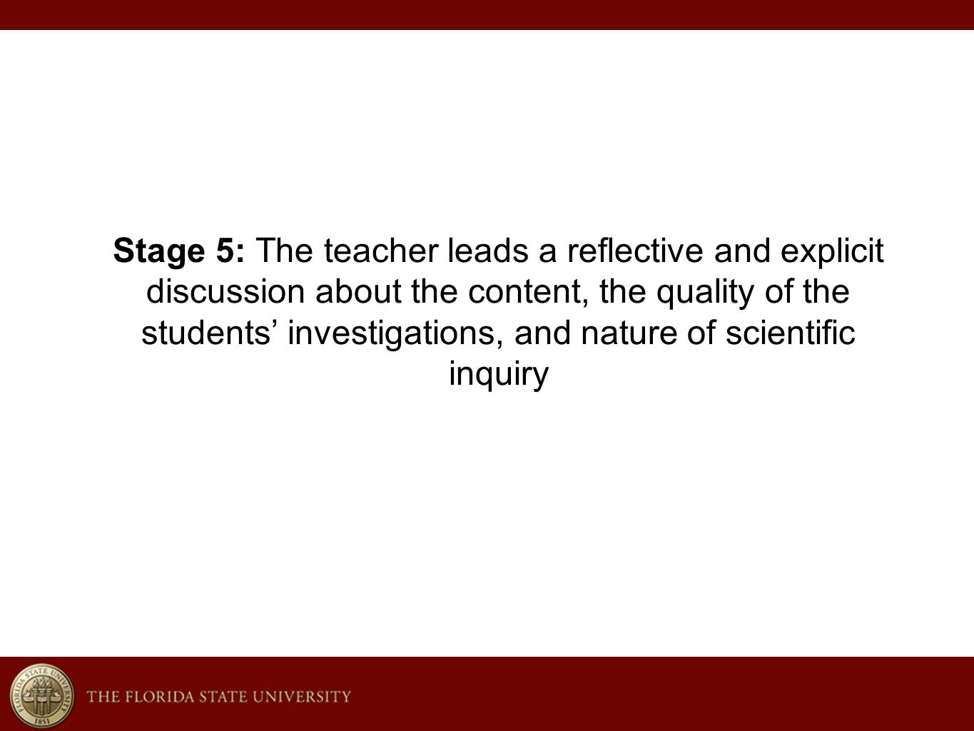Stage 5: The teacher leads a reflective and explicit discussion about the content, the quality of the students’ investigations, and nature of scientific inquiry
