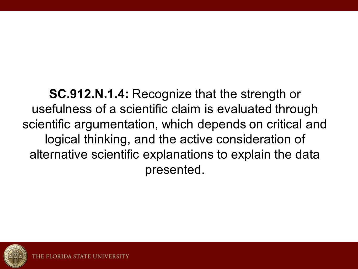 SC.912.N.1.4: Recognize that the strength or usefulness of a scientific claim is evaluated through scientific argumentation, which depends on critical and logical thinking, and the active consideration of alternative scientific explanations to explain the data presented.