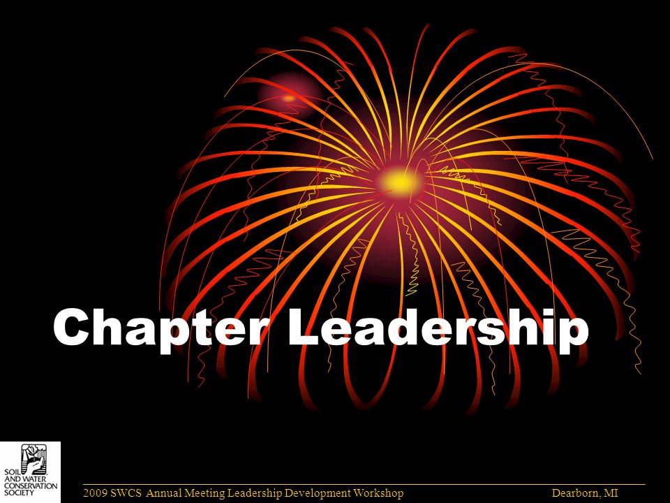 Chapter Leadership ______________________________________________________________________________________ 2009 SWCS Annual Meeting Leadership Development Workshop Dearborn, MI