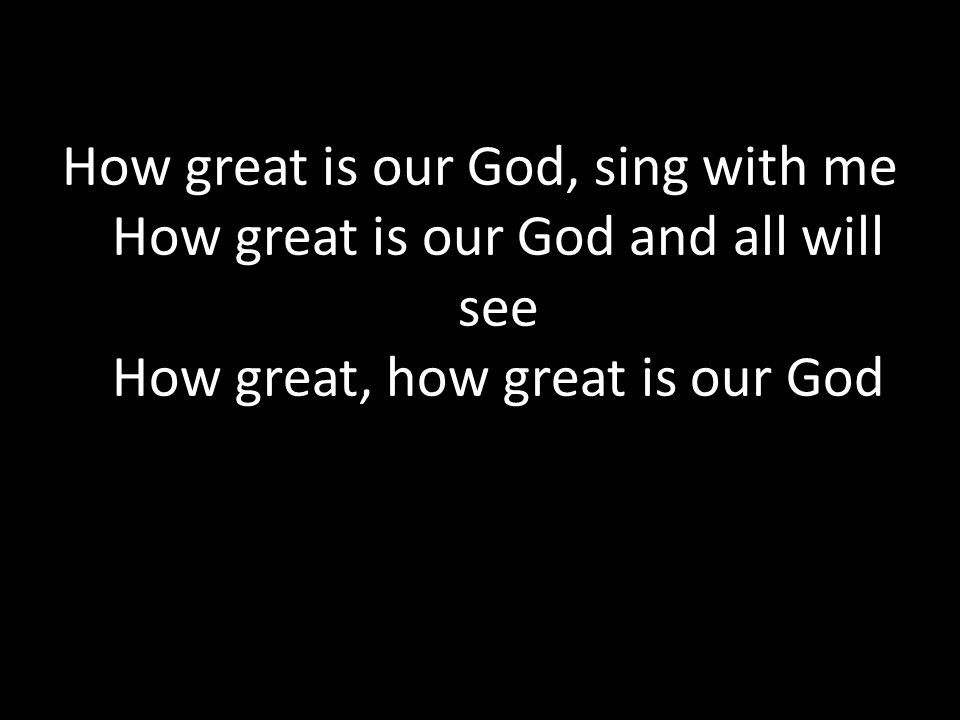 How great is our God, sing with me How great is our God and all will see How great, how great is our God