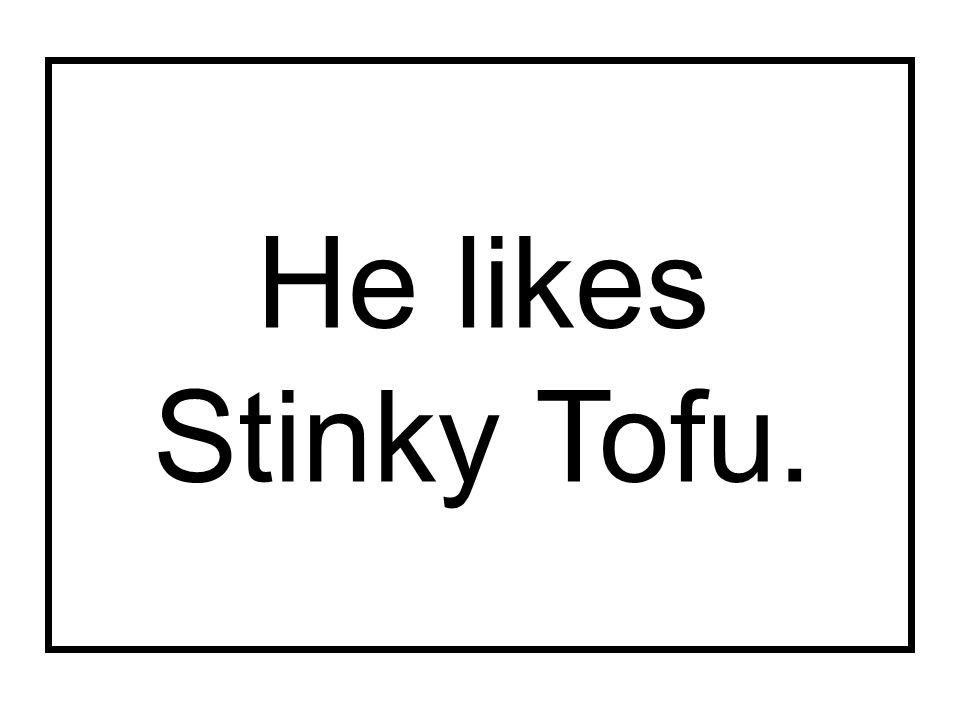 He likes Stinky Tofu.
