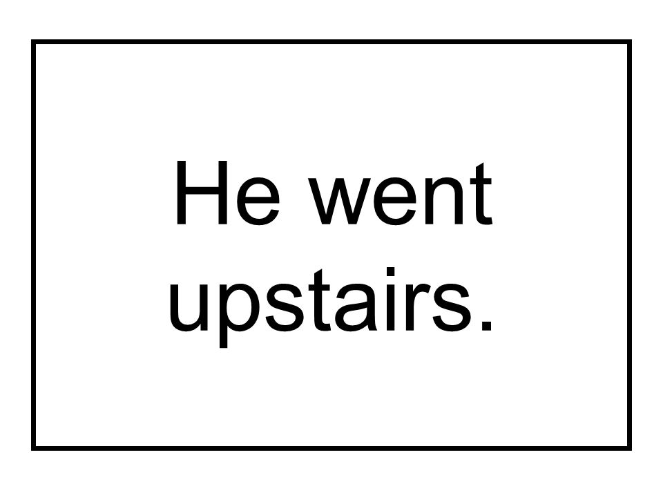 He went upstairs.